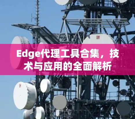Edge代理工具合集，技术与应用的全面解析