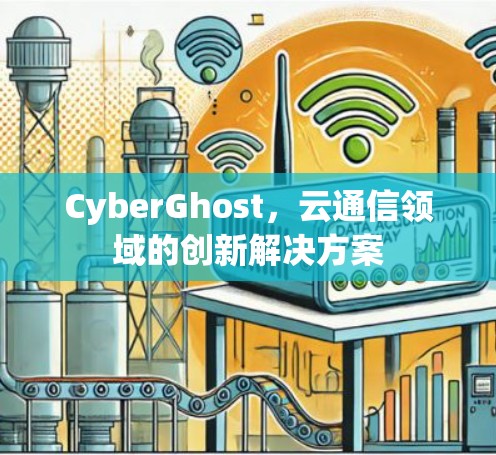 CyberGhost，云通信领域的创新解决方案