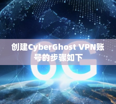 创建CyberGhost VPN账号的步骤如下
