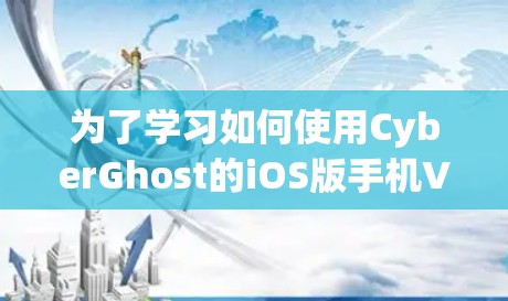 为了学习如何使用CyberGhost的iOS版手机VPN，以下是一个清晰的步骤指南