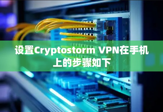 设置Cryptostorm VPN在手机上的步骤如下