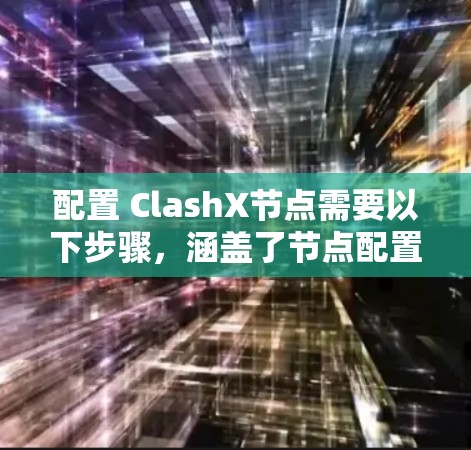 配置 ClashX节点需要以下步骤，涵盖了节点配置、脚本编写和集群配置