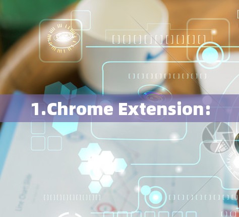 1.Chrome Extension: