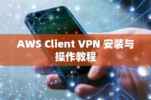 AWS Client VPN 安装与操作教程