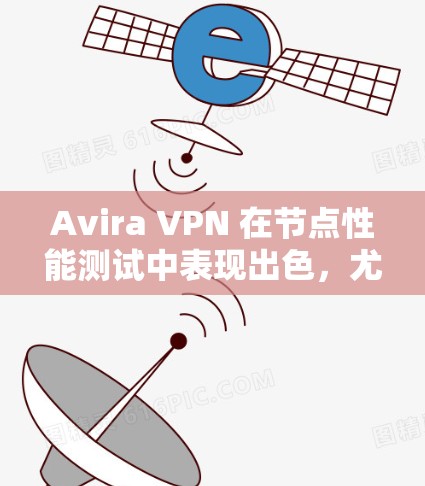 Avira VPN 在节点性能测试中表现出色，尤其是在处理大量流量和高负载的情况下。以下是一些关键点