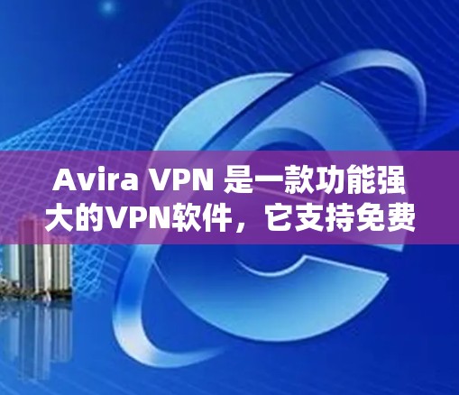 Avira VPN 是一款功能强大的VPN软件，它支持免费节点的使用，可以让你在没有购买 VPN 服务的情况下快速访问网络。以下是一些关于 Avira VPN 免费节点和进行线路测试的详细信息