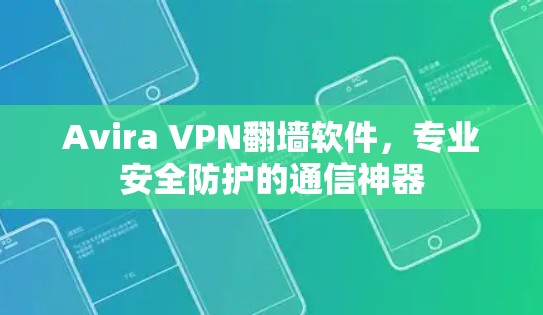 Avira VPN翻墙软件，专业安全防护的通信神器