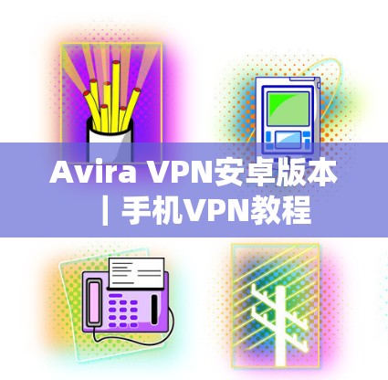 Avira VPN安卓版本｜手机VPN教程