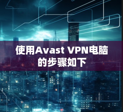 使用Avast VPN电脑的步骤如下