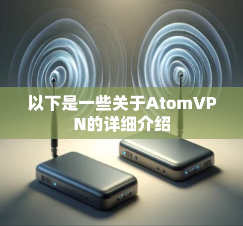 以下是一些关于AtomVPN的详细介绍
