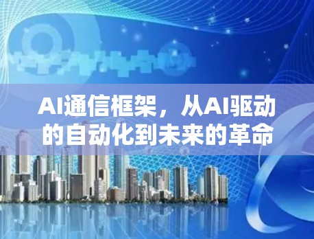 AI通信框架，从AI驱动的自动化到未来的革命
