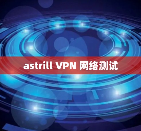 astrill VPN 网络测试