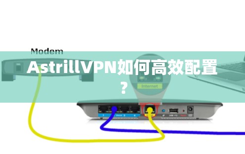 AstrillVPN如何高效配置? AstrillVPN如何高效配置?