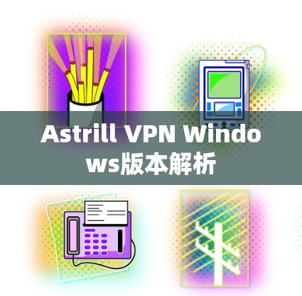 Astrill VPN Windows版本解析
