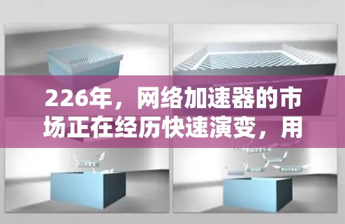 226年，网络加速器的市场正在经历快速演变，用户需求和技术进步使得选择合适的网络加速器变得更复杂。以下是一些226年可能更受欢迎的网络加速器推荐，基于最新的技术趋势和用户需求