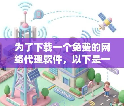 为了下载一个免费的网络代理软件，以下是一些步骤和建议