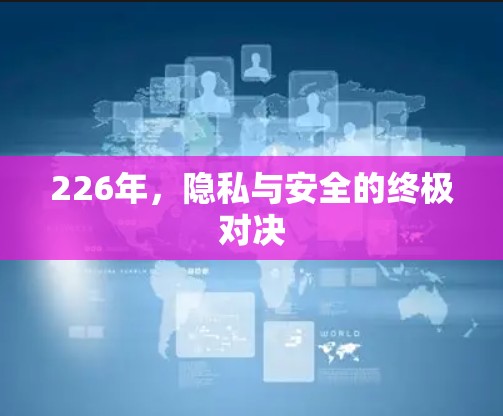 226年,隐私与安全的终极对决 226年,隐私与安全的终极对决