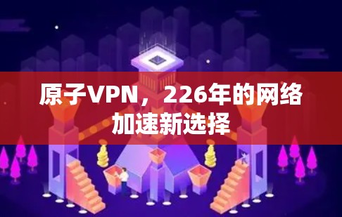 原子VPN，226年的网络加速新选择