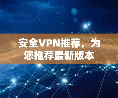 安全VPN推荐，为您推荐最新版本