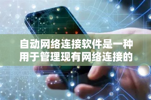 自动网络连接软件是一种用于管理现有网络连接的工具，支持自动连接或断开网络。以下是其详细信息
