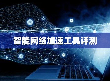 智能网络加速工具评测
