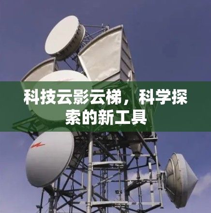 科技云影云梯，科学探索的新工具