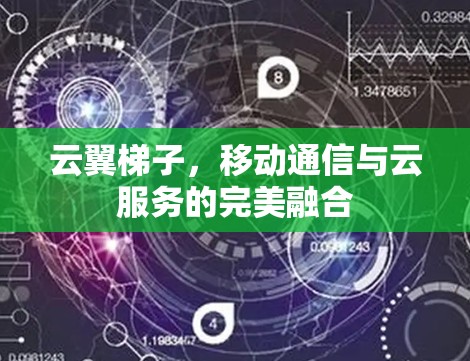 云翼梯子，移动通信与云服务的完美融合