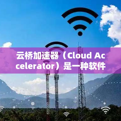 云桥加速器（Cloud Accelerator）是一种软件或硬件工具，用于加速游戏运行，使其在更短的时间内完成任务或流畅运行。以下是一些关于云桥加速器线路选择的常见问题和建议