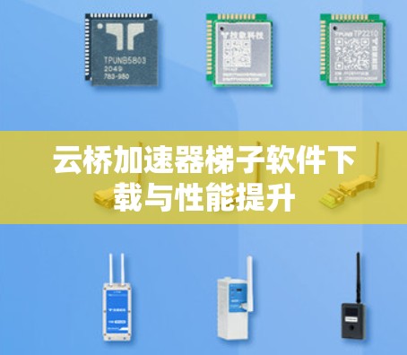 云桥加速器梯子软件下载与性能提升