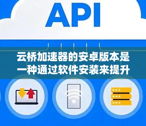 云桥加速器的安卓版本是一种通过软件安装来提升车辆性能的加速系统。以下是对该加速器的详细说明