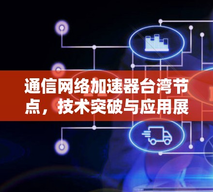 通信网络加速器台湾节点，技术突破与应用展望